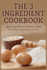 The 3 Ingredient Cookbook: Quick and Delicious Recipes Made with Three Ingredients or Less