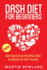 Dash Diet for Beginners: 40 Delicious Recipes and 8 Weeks of Diet Plans (Dash Diet Cookbook)