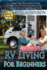 Rv Living for Beginners: Simple Tools, Tips & Hacks to Make Debt Free, Full Time Motorhome Living as Stress Free and Enjoyable as Possible (Rv Boondocking)