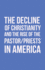 The Decline of Christianity and the Rise of the Pastor/Priests in America