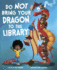 Do Not Bring Your Dragon to the Library (Fiction Picture Books)