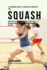 Le Programme Complet De Formation D'Endurance Pour Squash: Ajouter Plus De Puissance, De Vitesse, D'agilite Et De Resistance Grace A La Formation De L'endurance Et A La Nutrition