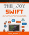 The Joy of Swift: How to Program Ios Applications Using Apple Swift Even If You'Ve Never Programmed Before