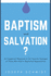 Baptism and Salvation?: An Exegetical Response to the Favorite Passages of Those Who Hold to Baptismal Regeneration