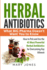 Herbal Antibiotics: What Big Pharma Doesnt Want You to Know-How to Pick and Use the 45 Most Powerful Herbal Antibiotics for Overcoming Any Ailment (Herbal Antibiotics in Black&White)
