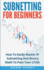 Subnetting for Beginners: How to Easily Master Ip Subnetting and Binary Math to Pass Your Ccna (Ccna, Networking, It Security, Itsm)