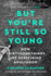 But You'Re Still So Young