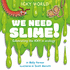 We Need Slime! : Celebrating the Icky But Important Parts of Earth's Ecology