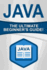 Java: the Ultimate Beginner's Guide!