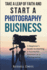 Take a Leap of Faith and Start a Photography Business: a Beginner's Guide to Starting a Successful Business as a Photographer