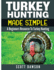 Turkey Hunting Made Simple: a Beginners Resource to Turkey Hunting