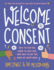 Welcome to Consent: How to Say No, When to Say Yes, and How to Be the Boss of Your Body (Welcome to Your Body)