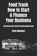 food truck how to start and finance your business end money worries with th