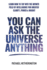 You Can Ask the Universe Anything: Learn How to Tap Into the Infinite Field of Intelligence for Greater Clarity, Power & Insight