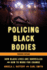 Policing Black Bodies: How Black Lives Are Surveilled and How to Work for Change, Updated Edition