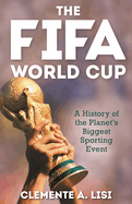 fifa world cup a history of the planets biggest sporting event