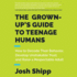The Grown-Up's Guide to Teenage Humans: How to Decode Their Behavior, Develop Unshakable Trust, and Raise a Respectable Adult (Audio Cd)