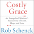 Costly Grace: an Evangelical Minister's Rediscovery of Faith, Hope, and Love