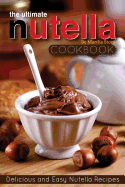 ultimate nutella cookbook delicious and easy nutella recipes nutella snack