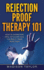 Rejection Proof Therapy 101: How to Overcome, Deal With and Heal Yourself From Rejection