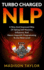 Turbo Charged NLP: A New And Improved Way Of Taking Self Mastery, Influence, And Neuro-linguistic Programming To The Next Level