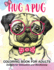 Hug a Pug Coloring Book for Adults: Much Loved Dogs and Puppies Coloring Book for Grown Ups