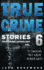 True Crime Stories Volume 6: 12 Shocking True Crime Murder Cases (True Crime Anthology)