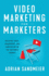 Video Marketing for Marketers: Building Trust, Engagement, and Conversion on the Customer Journey