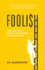 Foolish: How Investors Get Worked Up and Worked Over By the System