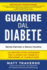 Guarire Dal Diabete: Un Programma Rivoluzionario Che Ti Permettera' Di Sconfiggere Il Diabete E Dara' Al Tuo Corpo Salute, Energia E Vitalita' Straordinarie