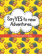 travel journal for kids say yes to new adventures vacation journal or diary