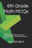 6th Grade Math Mcqs: Multiple Choice Questions and Answers (Quiz & Tests With Answer Keys) (Mathematics Quick Study Guides (Terminology Notes) & Homeschool Curriculum Books)