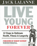 live young forever 12 steps to optimum health fitness and longevity