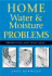 Home Water and Moisture Problems: Prevention and Solutions