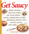 Get Saucy-Make Dinner a New Way Every Day With Simple Sauces, Marinades, Dressings, Glazes, Pestos, Pasta Sauces, Salsas, and More