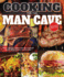 Cooking for the Man Cave, Second Edition: What to Eat When You'Re Kicking Back With Family & Friends (Fox Chapel Publishing) Men's Cookbook With Over 150 Recipes for Bbq, Game Days, and Camping