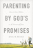 Parenting By Gods Promises: How to Raise Children in the Covenant of Grace