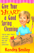 give your heart a good spring cleaning throw away trash give away treasures