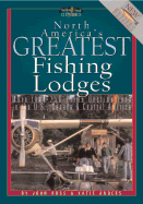 north americas greatest fishing lodges more than 250 prime destinations in