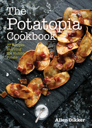 potatopia cookbook 77 recipes starring the humble potato