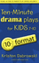 Ten-Minute Drama Plays for Kids 7-10/10+ Format Volume 5