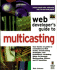 Web Developer's Guide to Multicasting: Everything You Need to Know to Begin Multicasting Digital Media to the Lan, the Wan, and the Internet