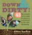 Down and Dirty: 43 Fun & Funky First-Time Projects & Activities to Get You Gardening