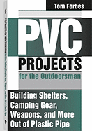 pvc projects for the outdoorsman building shelters camping gear weapons and