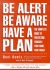 Be Alert, Be Aware, Have a Plan: the Complete Guide to Protecting Yourself, Your Home, Your Family
