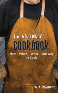 real mans cookbook how when what and why to cook