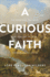 A Curious Faith: the Questions God Asks, We Ask, and We Wish Someone Would Ask Us