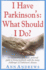 I Have Parkinson's: What Should I Do?