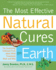 Most Effective Natural Cures on Earth: the Surprising Unbiased Truth About What Treatments Work and Why