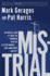Mistrial: an Inside Look at How the Criminal Justice System Works...and Sometimes Doesn't